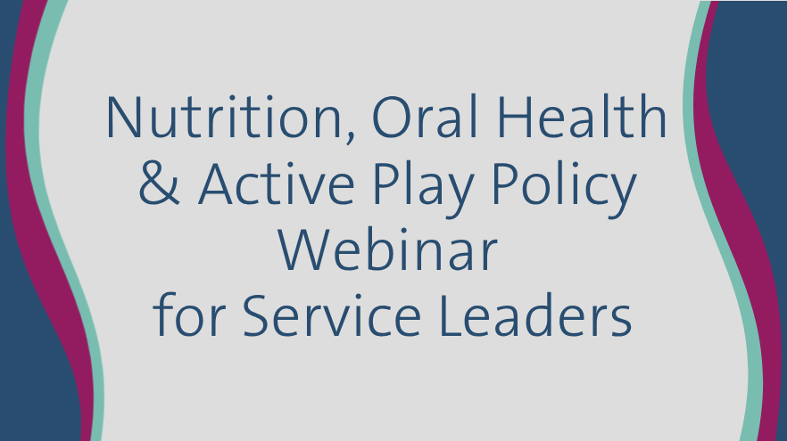 Nutrition, Oral Health & Active Play Policy Forum Service Leaders